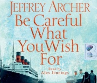 Be Careful What You Wish For - Book 4 of The Clifton Chronicles written by Jeffrey Archer performed by Alex Jennings on CD (Unabridged)